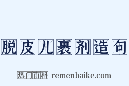 脱皮儿裹剂造句是什么意思的图片